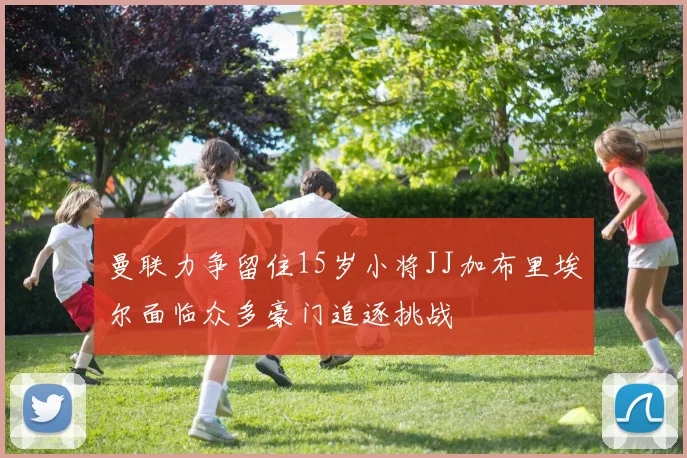 曼联力争留住15岁小将JJ加布里埃尔面临众多豪门追逐挑战