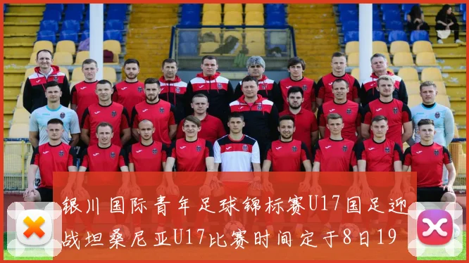 银川国际青年足球锦标赛U17国足迎战坦桑尼亚U17比赛时间定于8日19点35分